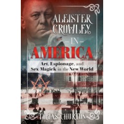 Aleister Crowley in America: Art, Espionage, and Sex Magick in the New World