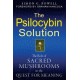The Psilocybin Solution: The Role of Sacred Mushrooms in the Quest for Meaning