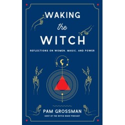 Waking the Witch: Reflections on Women, Magic, and Power