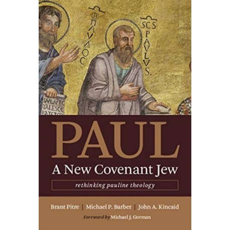 Paul, a New Covenant Jew: Rethinking Pauline Theology