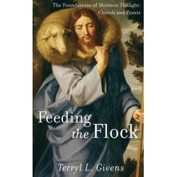 Feeding the Flock: The Foundations of Mormon Thought: Church and Praxis