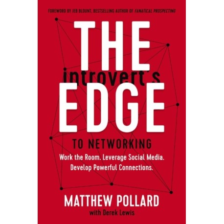 The Introvert’s Edge to Networking: Work the Room. Leverage Social Media. Develop Powerful Connections
