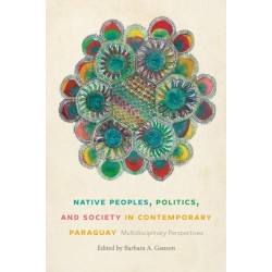Native Peoples, Politics, and Society in Contemporary Paraguay: Multidisciplinary Perspectives