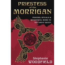 Priestess of The Morrigan: Prayers, Rituals and Devotional Work to the Great Queen