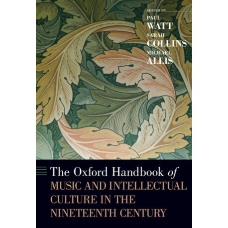 The Oxford Handbook of Music and Intellectual Culture in the Nineteenth Century: Of Music and Intellectual Culture in the Nineteenth Century