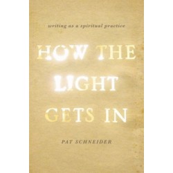 How the Light Gets In: Writing as a Spiritual Practice