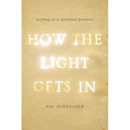 How the Light Gets In: Writing as a Spiritual Practice