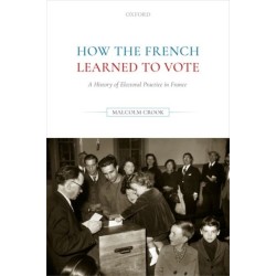 How the French Learned to Vote: A History of Electoral Practice in France
