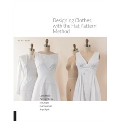 Designing Clothes with the Flat Pattern Method: Customize Fitting Shells to Create Garments in Any Style