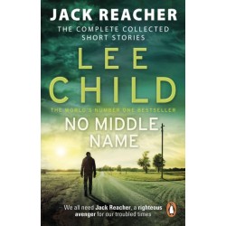 No Middle Name: The Complete Collected Jack Reacher Stories