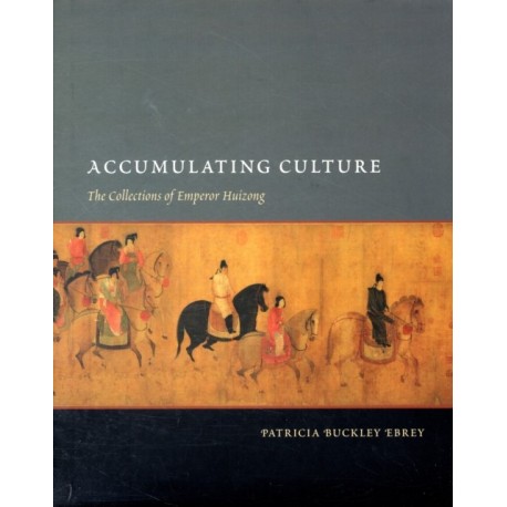 Accumulating Culture: The Collections of Emperor Huizong