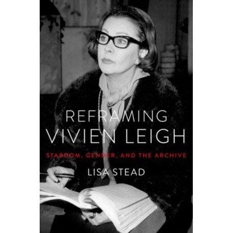 Reframing Vivien Leigh: Stardom, Gender, and the Archive