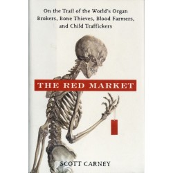 The Red Market: On the Trail of the World's Organ Brokers, Bone Thieves, Blood Farmers, and Child Traffickers