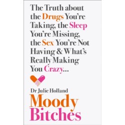 Moody Bitches: The Truth About the Drugs You’Re Taking, the Sleep You’Re Missing, the Sex You’Re Not Having and What’s Really Making You Crazy...