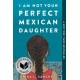 I Am Not Your Perfect Mexican Daughter