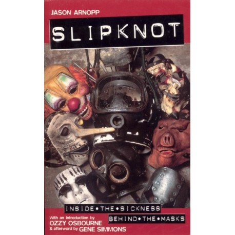 Slipknot: Inside the Sickness, Behind the Masks With an Intro by Ozzy Osbourne and Afterword by Gene Simmons