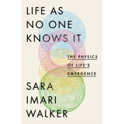 Life As No One Knows It: The Physics of Life's Emergence