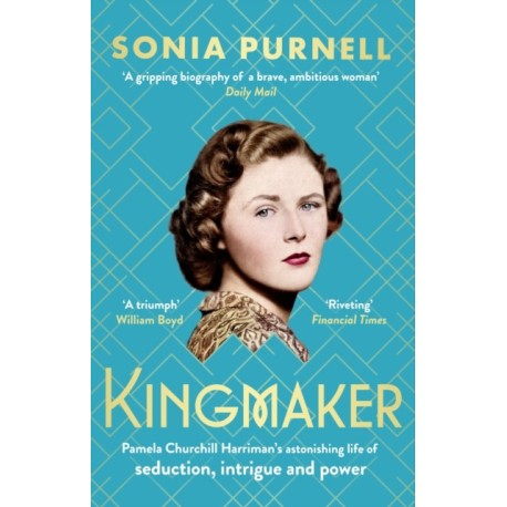 Kingmaker: Pamela Churchill Harriman's astonishing life of seduction, intrigue and power, from the bestselling author of A Woman of No Importance