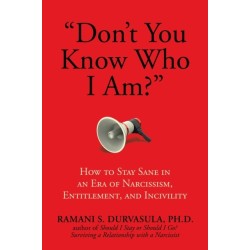 "Don't You Know Who I Am?": How to Stay Sane in an Era of Narcissism, Entitlement, and Incivility