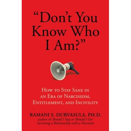 "Don't You Know Who I Am?": How to Stay Sane in an Era of Narcissism, Entitlement, and Incivility