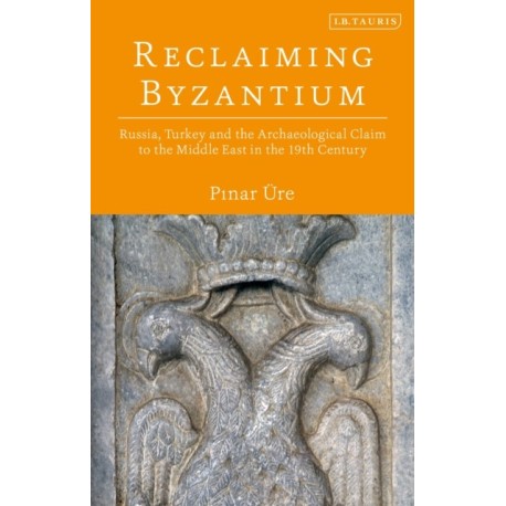 Reclaiming Byzantium: Russia, Turkey and the Archaeological Claim to the Middle East in the 19th Century