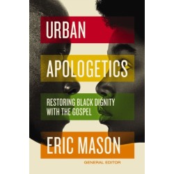 Urban Apologetics: Restoring Black Dignity with the Gospel
