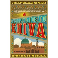 A Carpet Ride to Khiva: Seven Years on the Silk Road
