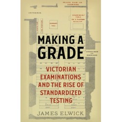 Making a Grade: Victorian Examinations and the Rise of Standardized Testing