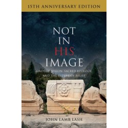 Not in His Image (15th Anniversary Edition): Gnostic Vision, Sacred Ecology, and the Future of Belief