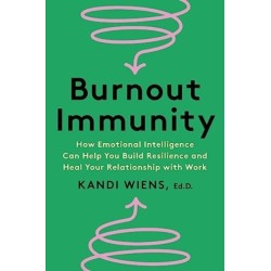Burnout Immunity: How Emotional Intelligence Can Help You Build Resilience and Heal Your Relationship with Work