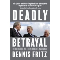Deadly Betrayal: The Truth of Why We Invaded Iraq