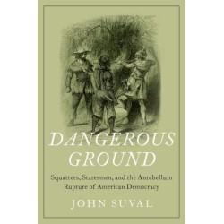 Dangerous Ground: Squatters, Statesmen, and the Antebellum Rupture of American Democracy