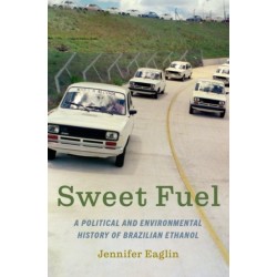 Sweet Fuel: A Political and Environmental History of Brazilian Ethanol
