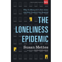 The Loneliness Epidemic – Why So Many of Us Feel Alone––and How Leaders Can Respond: Why So Many of Us Feel Alone--and How Leaders Can Respond
