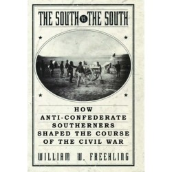 The South Vs. The South: How Anti-Confederate Southerners Shaped the Course of the Civil War