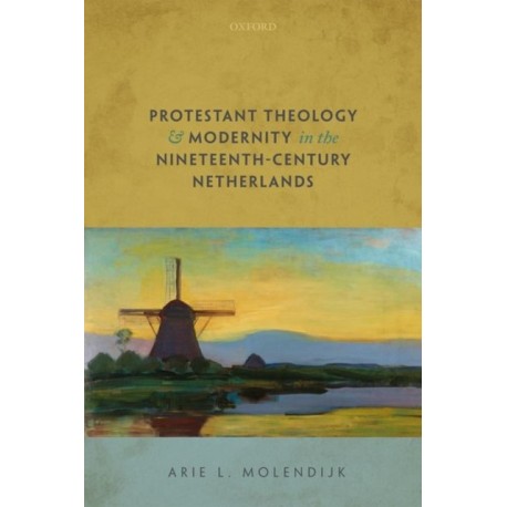 Protestant Theology and Modernity in the Nineteenth-Century Netherlands