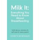 Milk It: Everything You Need to Know About Breastfeeding: Advice, solutions & self-care for every parent