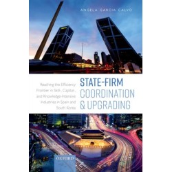 State-Firm Coordination and Upgrading: Reaching the Efficiency Frontier in Skill-, Capital-, and Knowledge-Intensive Industries in Spain and South Korea