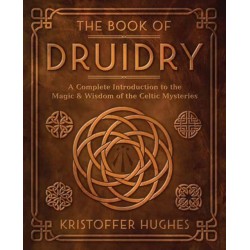 The Book of Druidry: A Complete Introduction to the Magic & Wisdom of the Celtic Mysteries