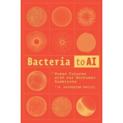 Bacteria to AI: Human Futures with Our Nonhuman Symbionts
