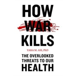 How War Kills: The Overlooked Threats to Our Health