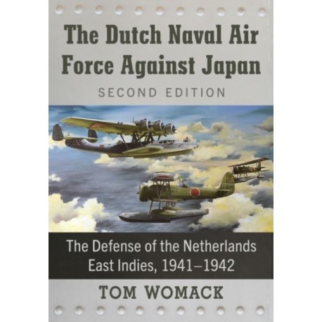The Dutch Naval Air Force Against Japan: The Defense of the Netherlands East Indies, 1941-1942, 2d ed.