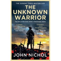 The Unknown Warrior: The Extraordinary Story of the Nation's Hero Buried in Westminster Abbey