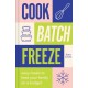 Cook, Batch, Freeze: Easy Meals to Feed Your Family on a Budget