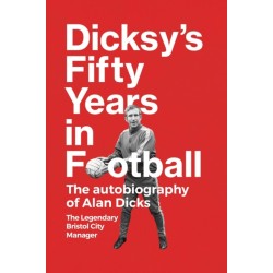 Dicksy's Fifty Years in Football: The Autobiography of Alan Dicks