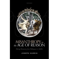 Misanthropy in the Age of Reason: Hating Humanity from Shakespeare to Schiller