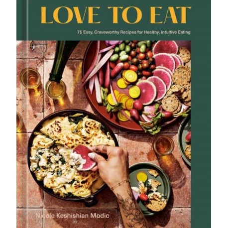 Love to Eat: 75 Easy, Craveworthy Recipes for Healthy, Intuitive Eating