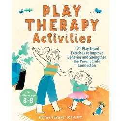 Play Therapy Activities: 101 Play-Based Exercises to Improve Behavior and Strengthen the Parent-Child Connection