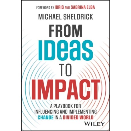 From Ideas to Impact: A Playbook for Influencing and Implementing Change in a Divided World