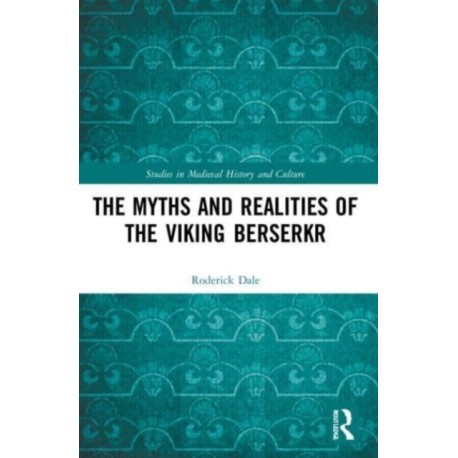 The Myths and Realities of the Viking Berserkr